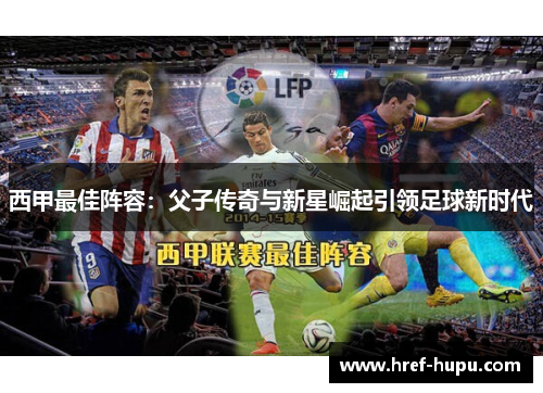 西甲最佳阵容:父子传奇与新星崛起引领足球新时代 西甲最佳阵容:父子传奇与新星崛起引领足球新时代