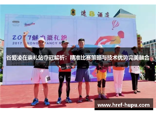 谷爱凌在崇礼站夺冠解析：精准比赛策略与技术优势完美融合