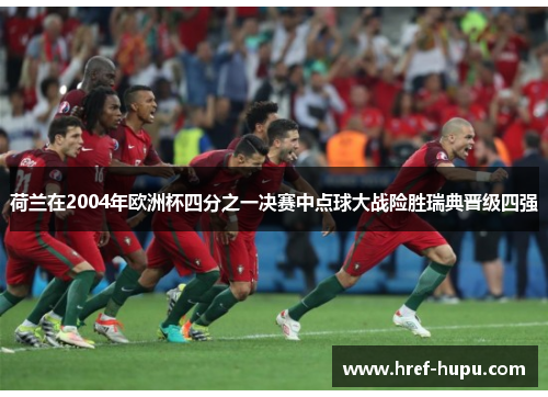 荷兰在2004年欧洲杯四分之一决赛中点球大战险胜瑞典晋级四强