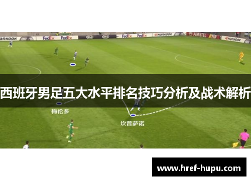 西班牙男足五大水平排名技巧分析及战术解析