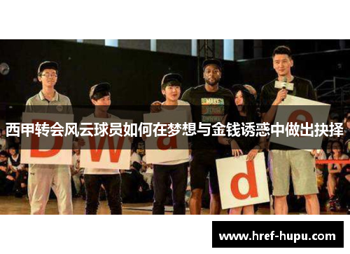 西甲转会风云球员如何在梦想与金钱诱惑中做出抉择