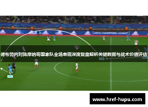 德布劳内对阵摩纳哥国家队全场表现深度复盘解析关键数据与战术价值评估