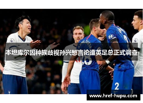 本坦库尔因种族歧视孙兴慜言论遭英足总正式调查