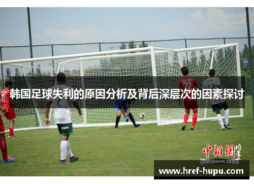 韩国足球失利的原因分析及背后深层次的因素探讨