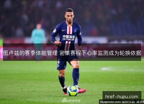 图卢兹的赛季体能管理 密集赛程下心率监测成为轮换依据